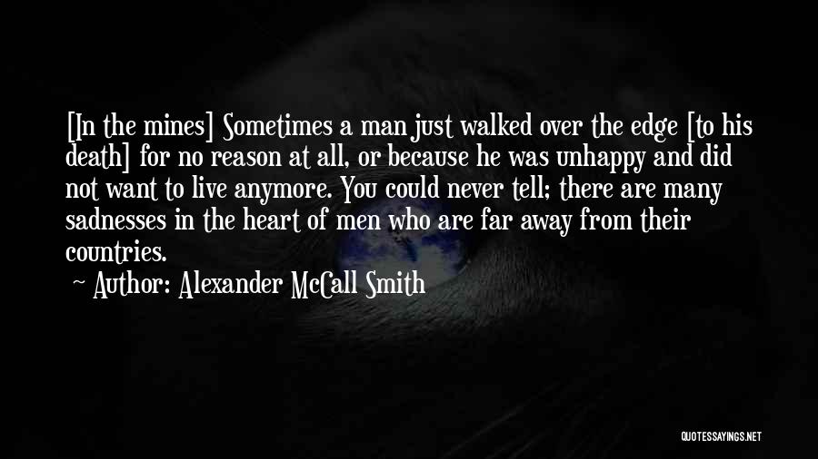 Alexander McCall Smith Quotes: [in The Mines] Sometimes A Man Just Walked Over The Edge [to His Death] For No Reason At All, Or