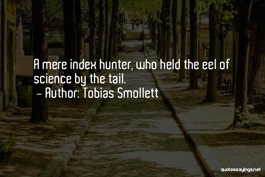 Tobias Smollett Quotes: A Mere Index Hunter, Who Held The Eel Of Science By The Tail.