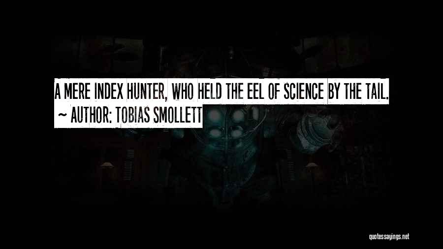 Tobias Smollett Quotes: A Mere Index Hunter, Who Held The Eel Of Science By The Tail.