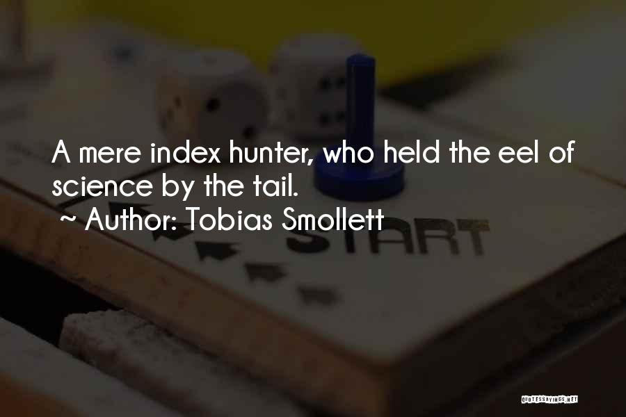 Tobias Smollett Quotes: A Mere Index Hunter, Who Held The Eel Of Science By The Tail.