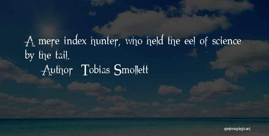 Tobias Smollett Quotes: A Mere Index Hunter, Who Held The Eel Of Science By The Tail.