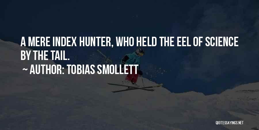 Tobias Smollett Quotes: A Mere Index Hunter, Who Held The Eel Of Science By The Tail.