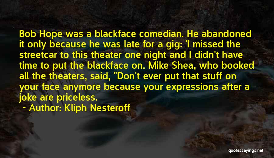 Kliph Nesteroff Quotes: Bob Hope Was A Blackface Comedian. He Abandoned It Only Because He Was Late For A Gig: 'i Missed The