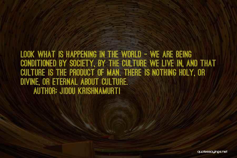 Jiddu Krishnamurti Quotes: Look What Is Happening In The World - We Are Being Conditioned By Society, By The Culture We Live In,