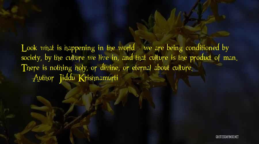 Jiddu Krishnamurti Quotes: Look What Is Happening In The World - We Are Being Conditioned By Society, By The Culture We Live In,