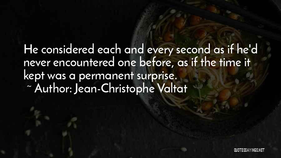 Jean-Christophe Valtat Quotes: He Considered Each And Every Second As If He'd Never Encountered One Before, As If The Time It Kept Was