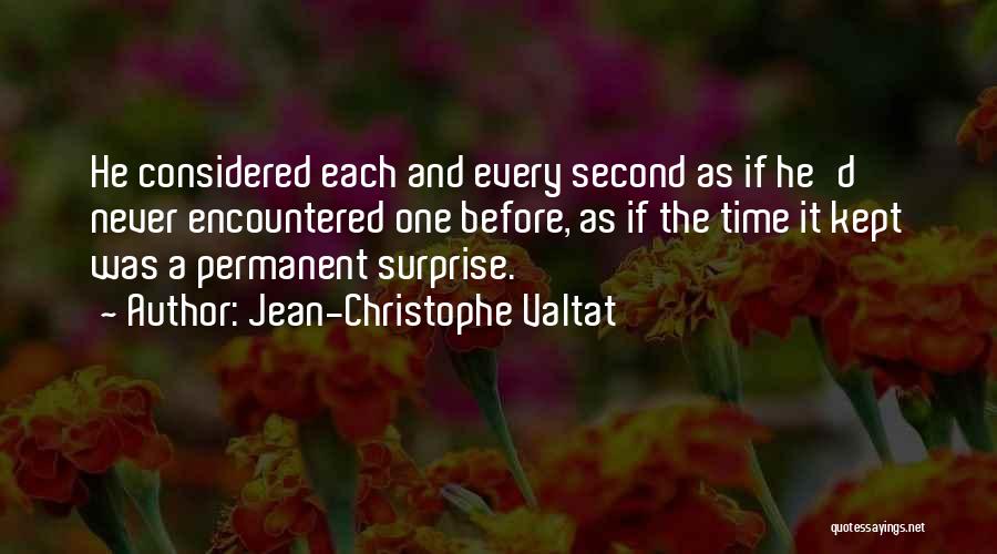 Jean-Christophe Valtat Quotes: He Considered Each And Every Second As If He'd Never Encountered One Before, As If The Time It Kept Was