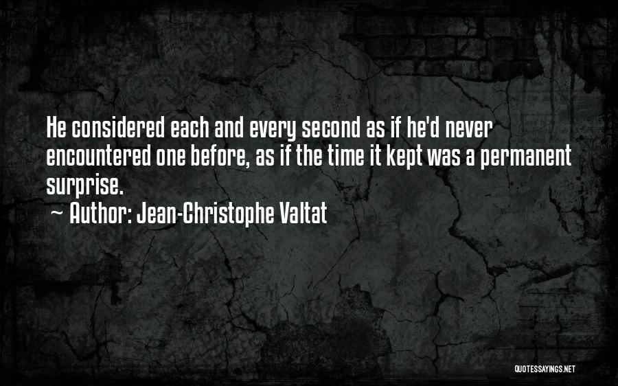 Jean-Christophe Valtat Quotes: He Considered Each And Every Second As If He'd Never Encountered One Before, As If The Time It Kept Was