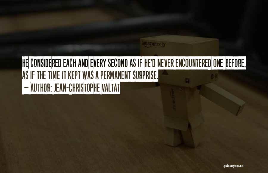 Jean-Christophe Valtat Quotes: He Considered Each And Every Second As If He'd Never Encountered One Before, As If The Time It Kept Was
