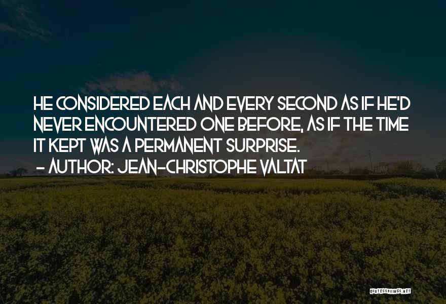Jean-Christophe Valtat Quotes: He Considered Each And Every Second As If He'd Never Encountered One Before, As If The Time It Kept Was