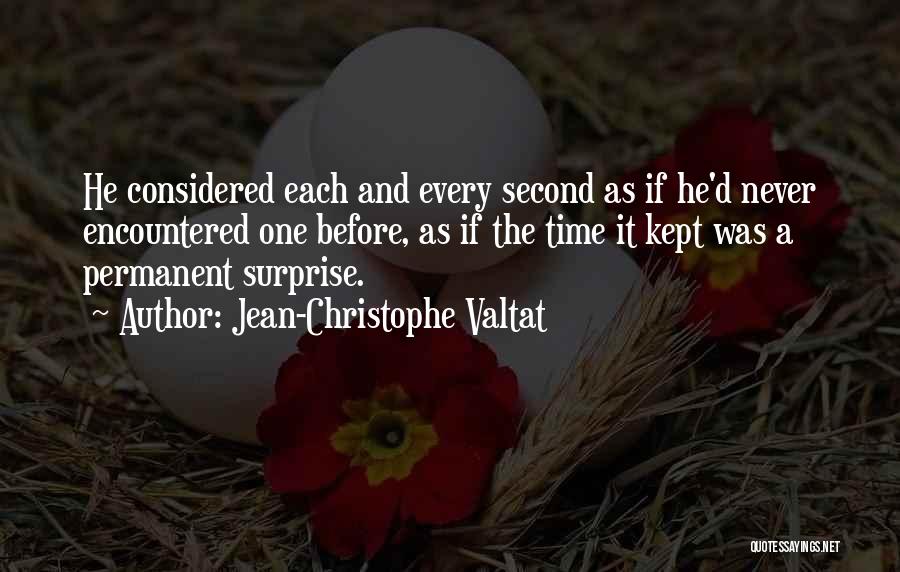 Jean-Christophe Valtat Quotes: He Considered Each And Every Second As If He'd Never Encountered One Before, As If The Time It Kept Was