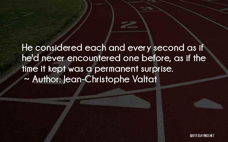 Jean-Christophe Valtat Quotes: He Considered Each And Every Second As If He'd Never Encountered One Before, As If The Time It Kept Was