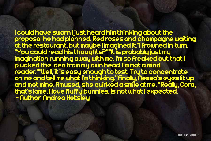 Andrea Heltsley Quotes: I Could Have Sworn I Just Heard Him Thinking About The Proposal He Had Planned. Red Roses And Champagne Waiting