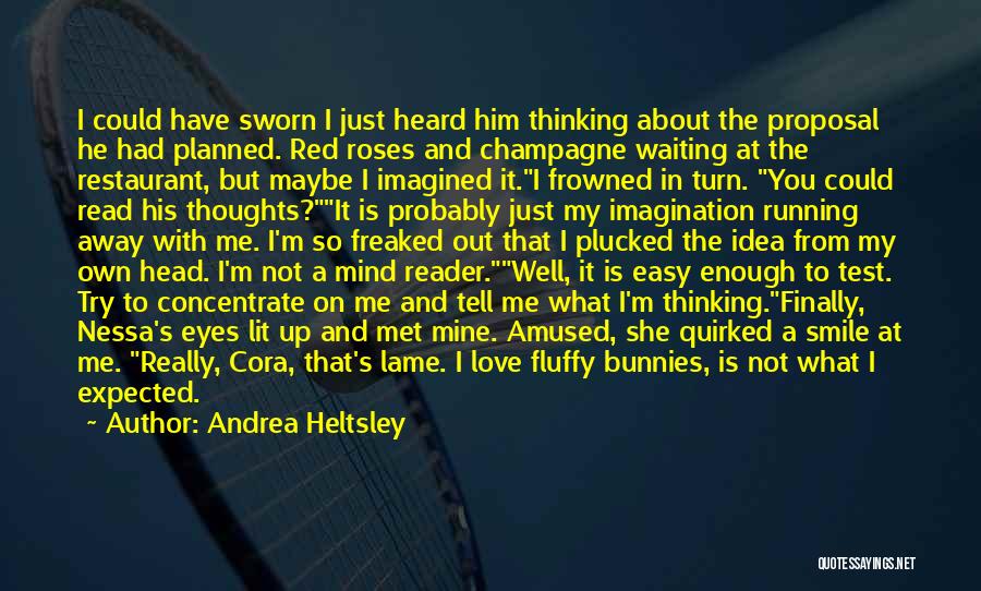 Andrea Heltsley Quotes: I Could Have Sworn I Just Heard Him Thinking About The Proposal He Had Planned. Red Roses And Champagne Waiting