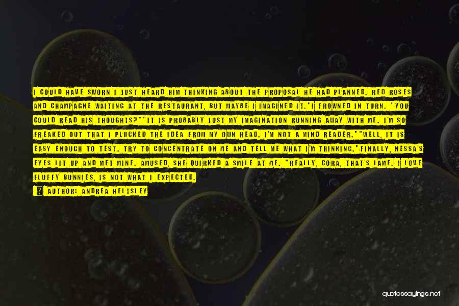 Andrea Heltsley Quotes: I Could Have Sworn I Just Heard Him Thinking About The Proposal He Had Planned. Red Roses And Champagne Waiting