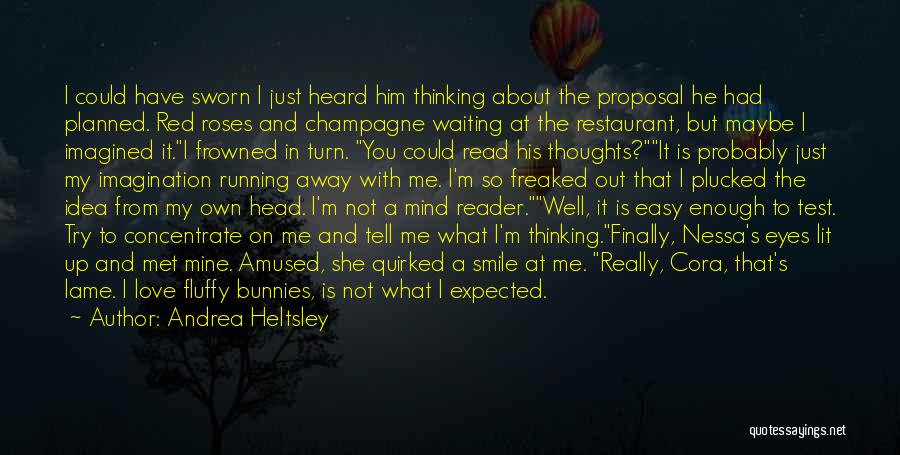 Andrea Heltsley Quotes: I Could Have Sworn I Just Heard Him Thinking About The Proposal He Had Planned. Red Roses And Champagne Waiting