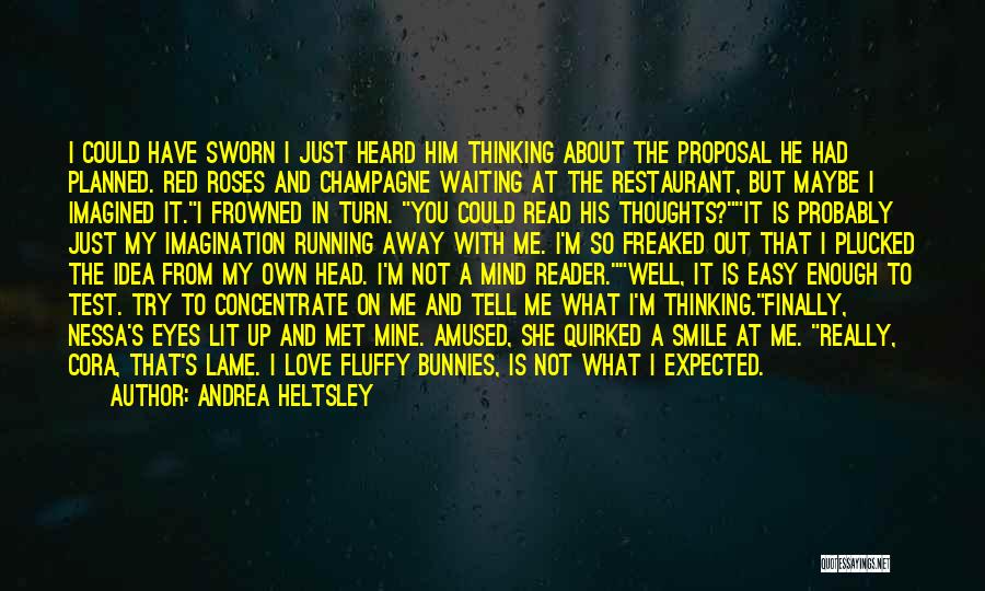 Andrea Heltsley Quotes: I Could Have Sworn I Just Heard Him Thinking About The Proposal He Had Planned. Red Roses And Champagne Waiting