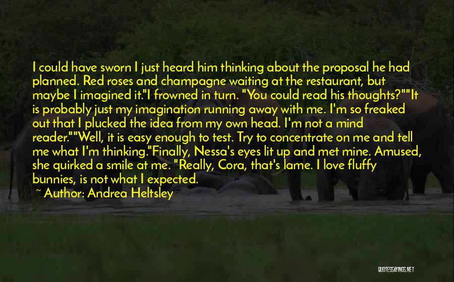 Andrea Heltsley Quotes: I Could Have Sworn I Just Heard Him Thinking About The Proposal He Had Planned. Red Roses And Champagne Waiting