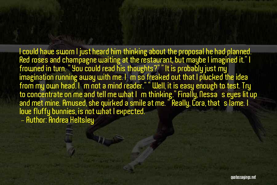 Andrea Heltsley Quotes: I Could Have Sworn I Just Heard Him Thinking About The Proposal He Had Planned. Red Roses And Champagne Waiting