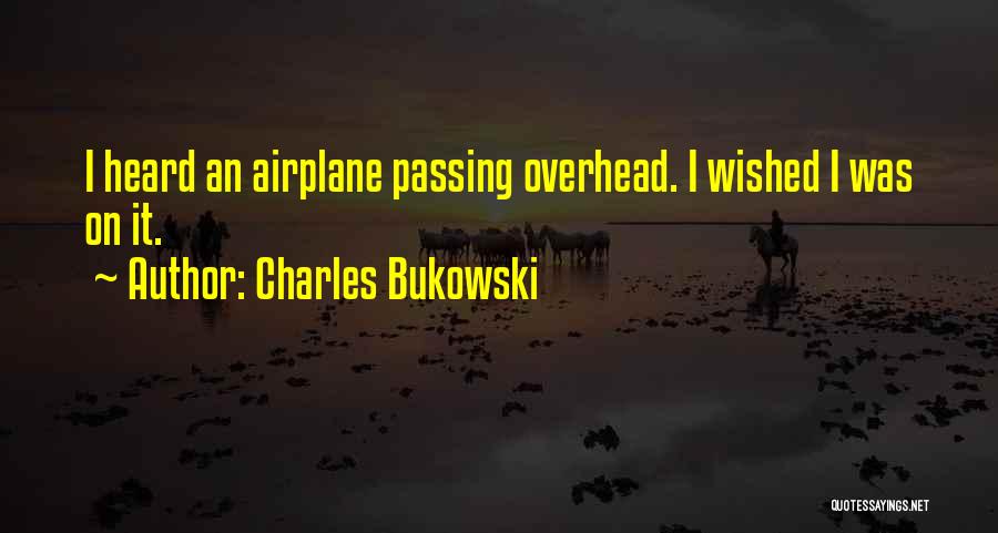 Charles Bukowski Quotes: I Heard An Airplane Passing Overhead. I Wished I Was On It.