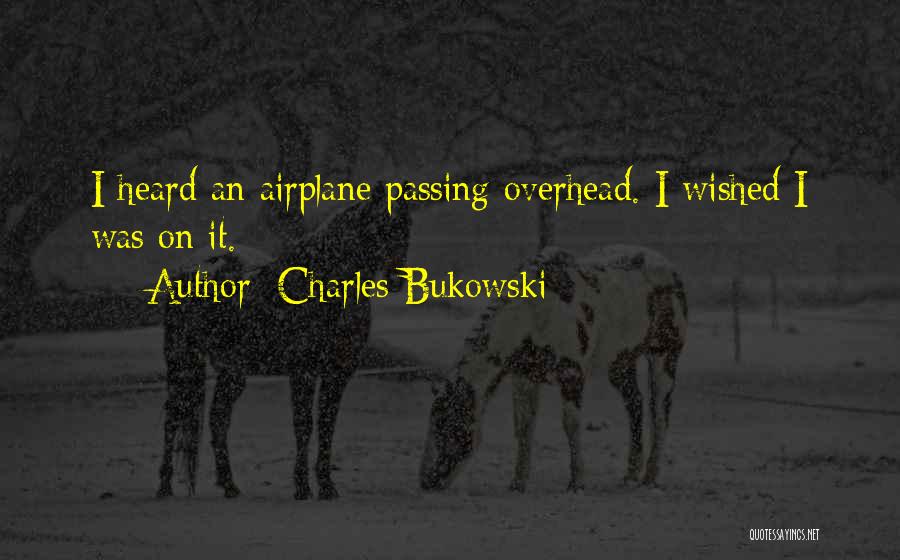 Charles Bukowski Quotes: I Heard An Airplane Passing Overhead. I Wished I Was On It.