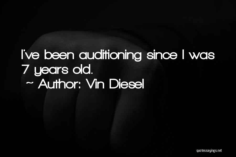 Vin Diesel Quotes: I've Been Auditioning Since I Was 7 Years Old.