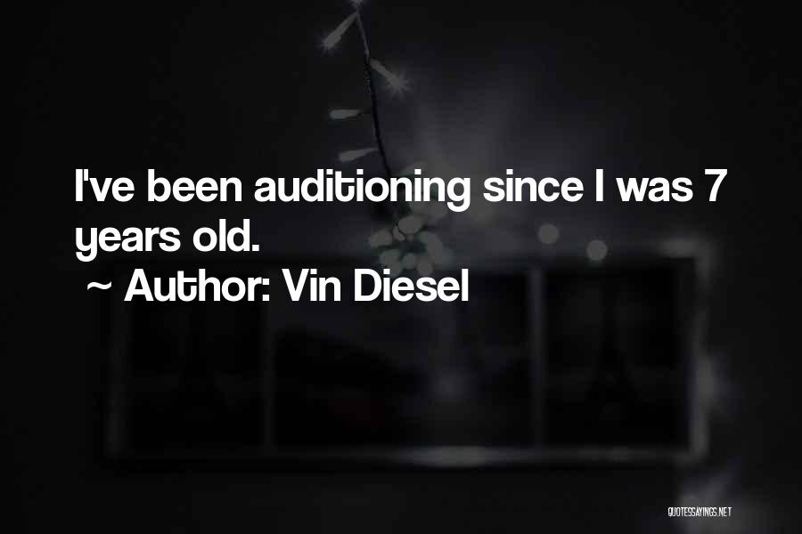 Vin Diesel Quotes: I've Been Auditioning Since I Was 7 Years Old.