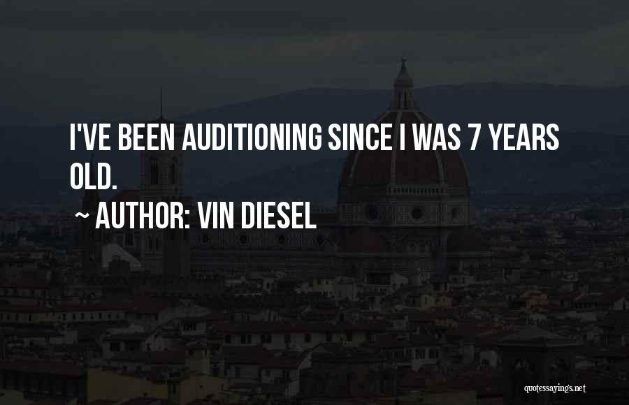 Vin Diesel Quotes: I've Been Auditioning Since I Was 7 Years Old.