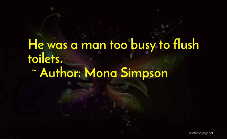 Mona Simpson Quotes: He Was A Man Too Busy To Flush Toilets.