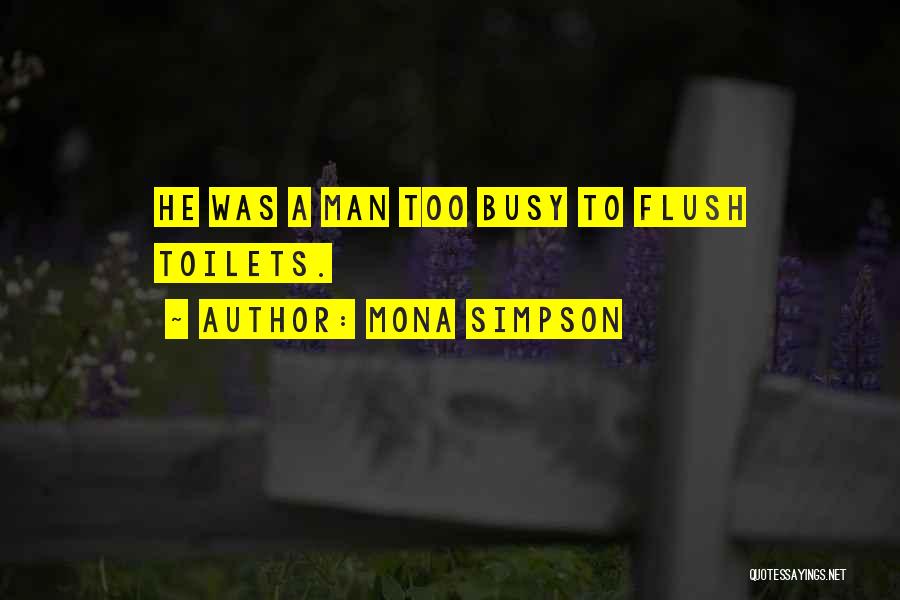 Mona Simpson Quotes: He Was A Man Too Busy To Flush Toilets.