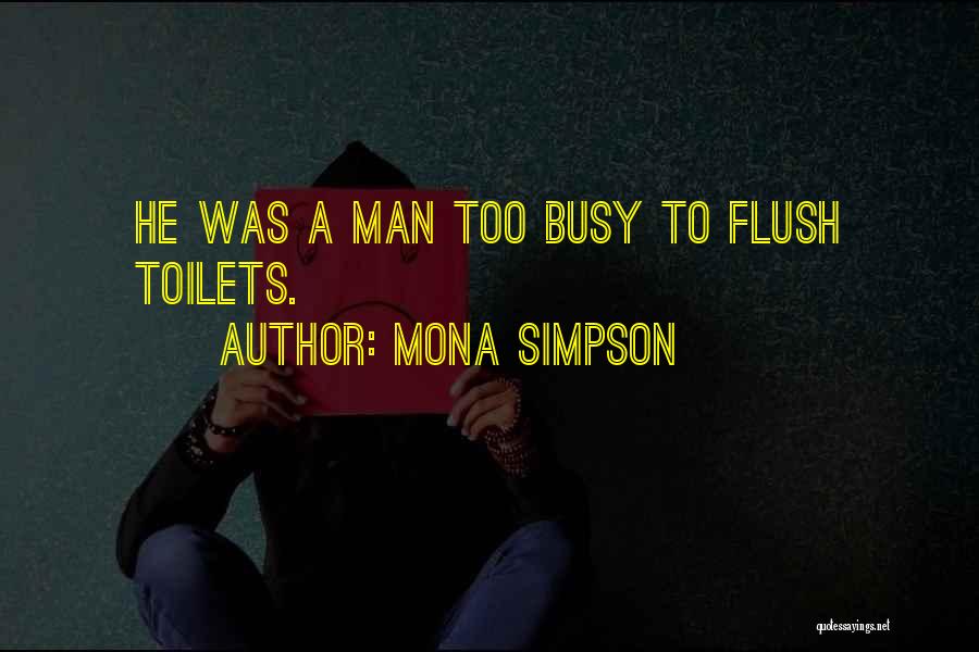Mona Simpson Quotes: He Was A Man Too Busy To Flush Toilets.