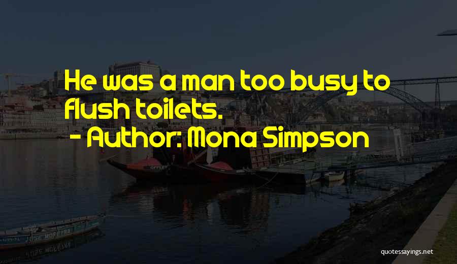 Mona Simpson Quotes: He Was A Man Too Busy To Flush Toilets.