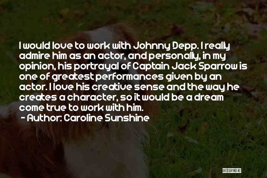 Caroline Sunshine Quotes: I Would Love To Work With Johnny Depp. I Really Admire Him As An Actor, And Personally, In My Opinion,