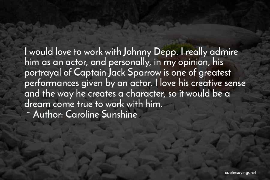 Caroline Sunshine Quotes: I Would Love To Work With Johnny Depp. I Really Admire Him As An Actor, And Personally, In My Opinion,