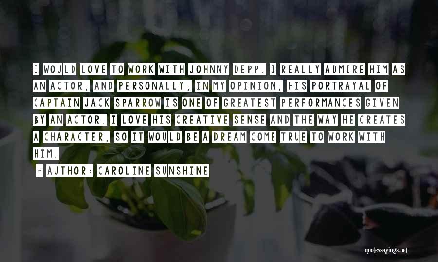 Caroline Sunshine Quotes: I Would Love To Work With Johnny Depp. I Really Admire Him As An Actor, And Personally, In My Opinion,