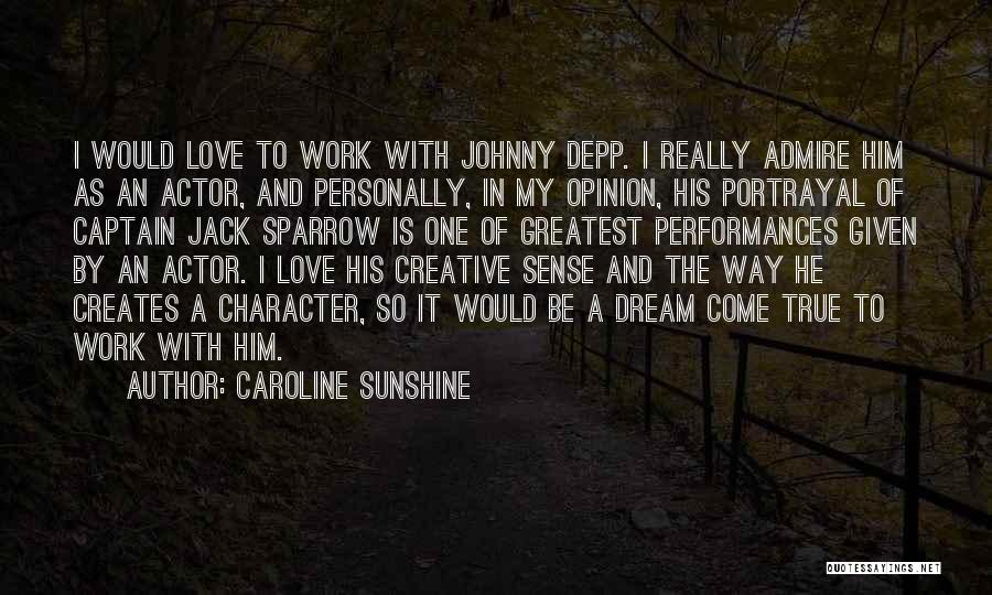 Caroline Sunshine Quotes: I Would Love To Work With Johnny Depp. I Really Admire Him As An Actor, And Personally, In My Opinion,