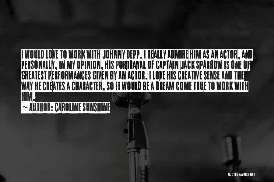 Caroline Sunshine Quotes: I Would Love To Work With Johnny Depp. I Really Admire Him As An Actor, And Personally, In My Opinion,