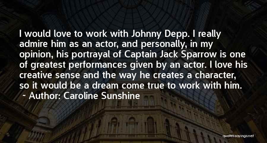 Caroline Sunshine Quotes: I Would Love To Work With Johnny Depp. I Really Admire Him As An Actor, And Personally, In My Opinion,