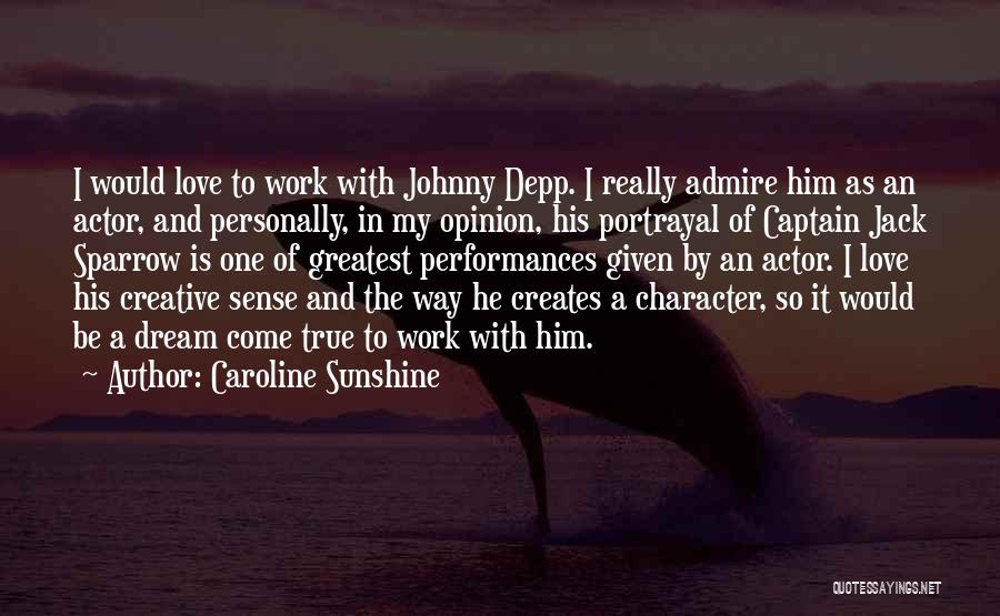 Caroline Sunshine Quotes: I Would Love To Work With Johnny Depp. I Really Admire Him As An Actor, And Personally, In My Opinion,