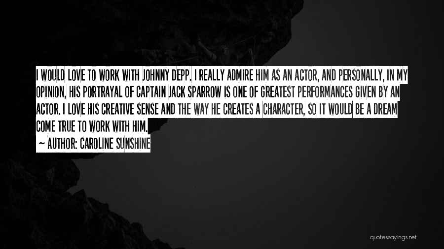 Caroline Sunshine Quotes: I Would Love To Work With Johnny Depp. I Really Admire Him As An Actor, And Personally, In My Opinion,