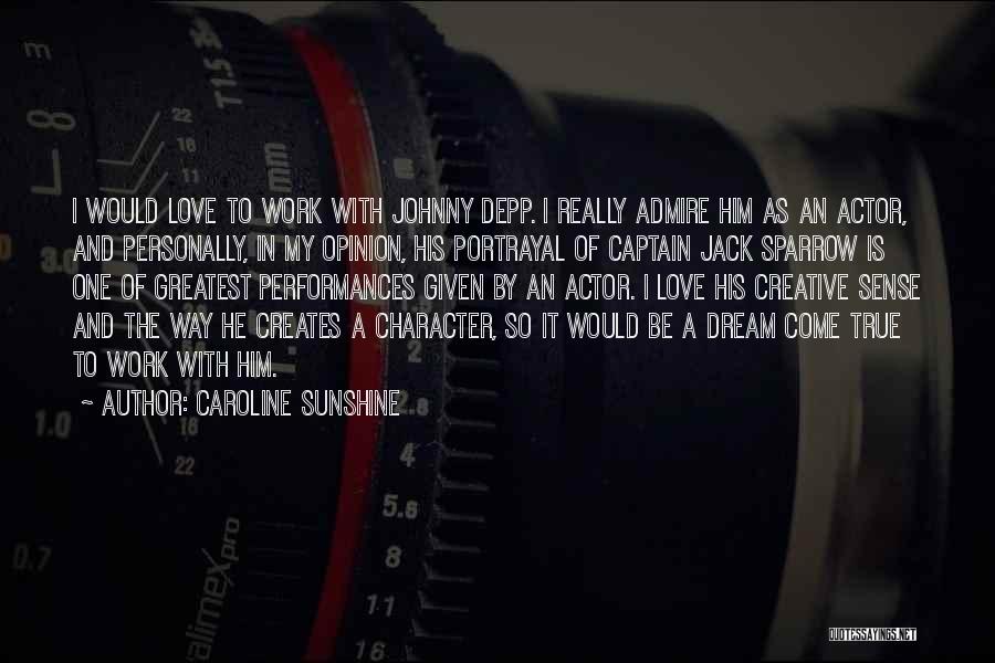 Caroline Sunshine Quotes: I Would Love To Work With Johnny Depp. I Really Admire Him As An Actor, And Personally, In My Opinion,