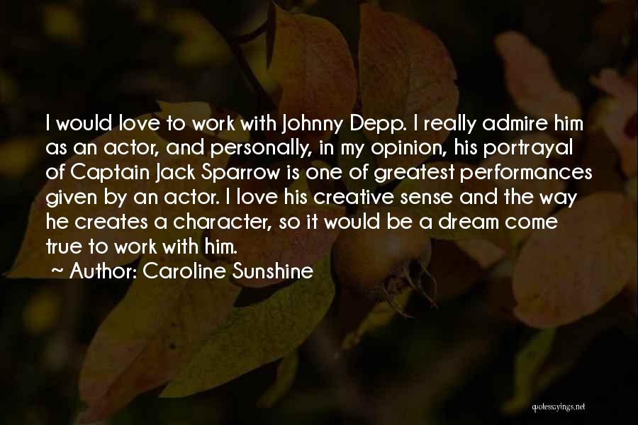 Caroline Sunshine Quotes: I Would Love To Work With Johnny Depp. I Really Admire Him As An Actor, And Personally, In My Opinion,