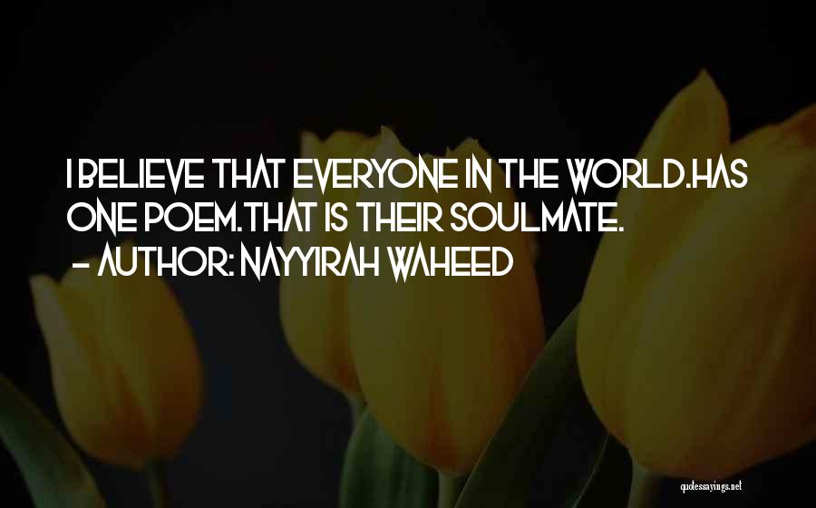 Nayyirah Waheed Quotes: I Believe That Everyone In The World.has One Poem.that Is Their Soulmate.