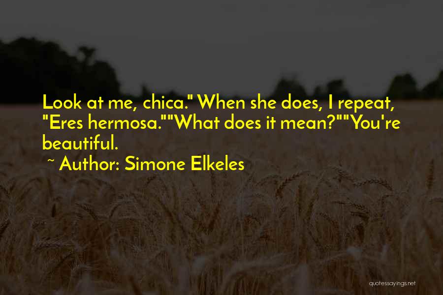 Simone Elkeles Quotes: Look At Me, Chica. When She Does, I Repeat, Eres Hermosa.what Does It Mean?you're Beautiful.