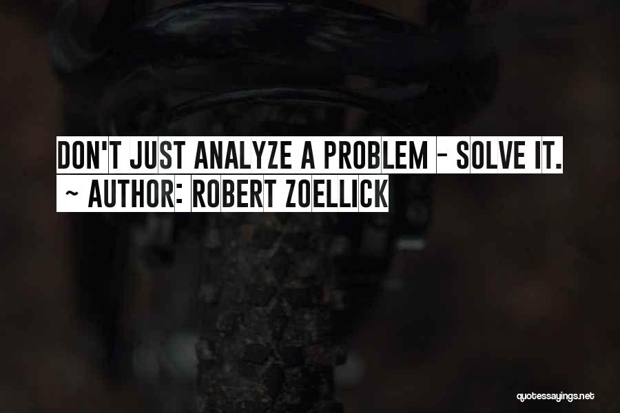 Robert Zoellick Quotes: Don't Just Analyze A Problem - Solve It.