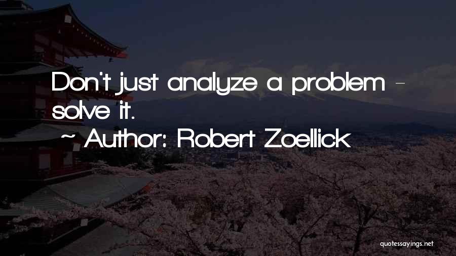 Robert Zoellick Quotes: Don't Just Analyze A Problem - Solve It.