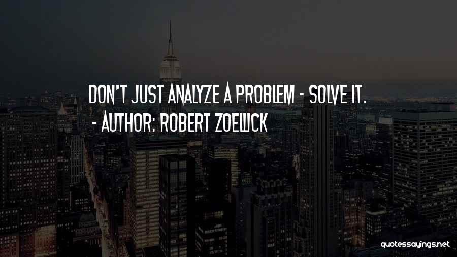 Robert Zoellick Quotes: Don't Just Analyze A Problem - Solve It.