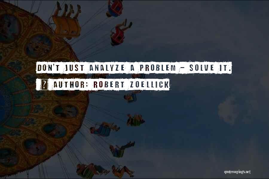 Robert Zoellick Quotes: Don't Just Analyze A Problem - Solve It.