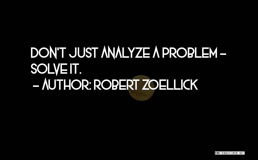 Robert Zoellick Quotes: Don't Just Analyze A Problem - Solve It.