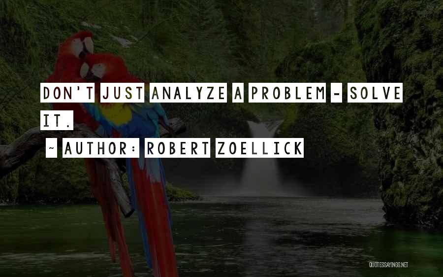 Robert Zoellick Quotes: Don't Just Analyze A Problem - Solve It.